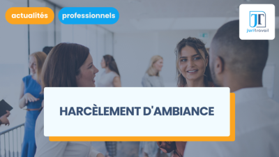 Qu'est-ce que le harcèlement d'ambiance au travail ?